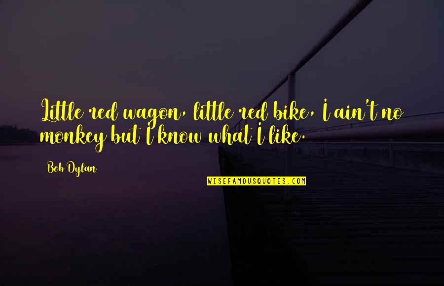 Little Red Quotes By Bob Dylan: Little red wagon, little red bike, I ain't