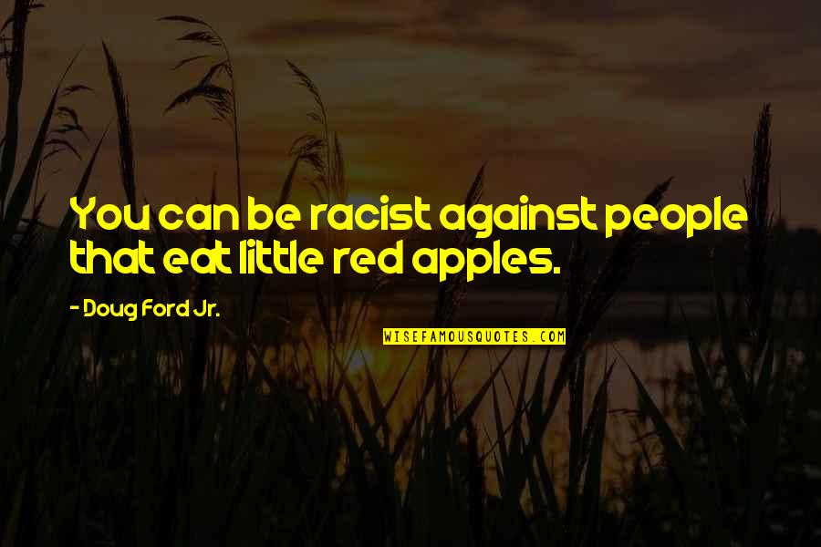 Little Red Quotes By Doug Ford Jr.: You can be racist against people that eat Little Red Quotes By Doug Ford Jr.: You can be racist against people that eat