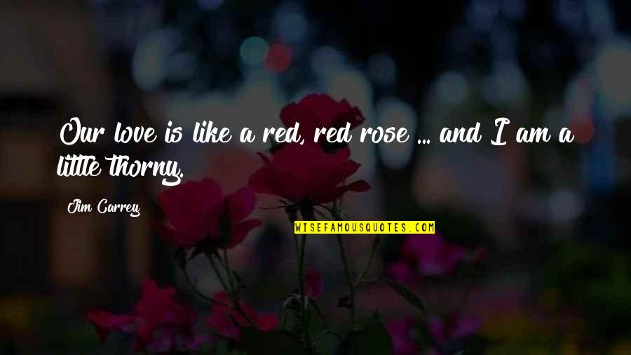 Little Red Quotes By Jim Carrey: Our love is like a red, red rose