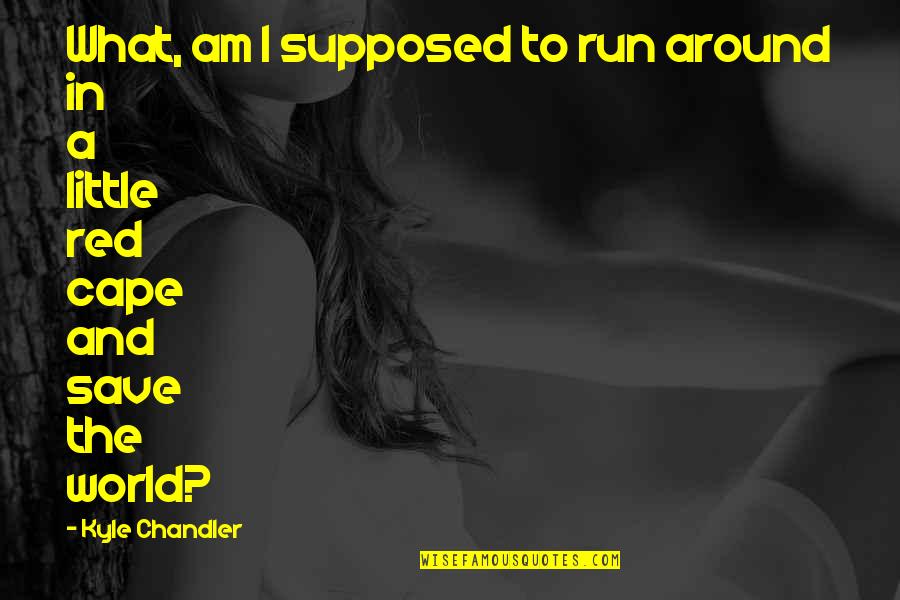 Little Red Quotes By Kyle Chandler: What, am I supposed to run around in