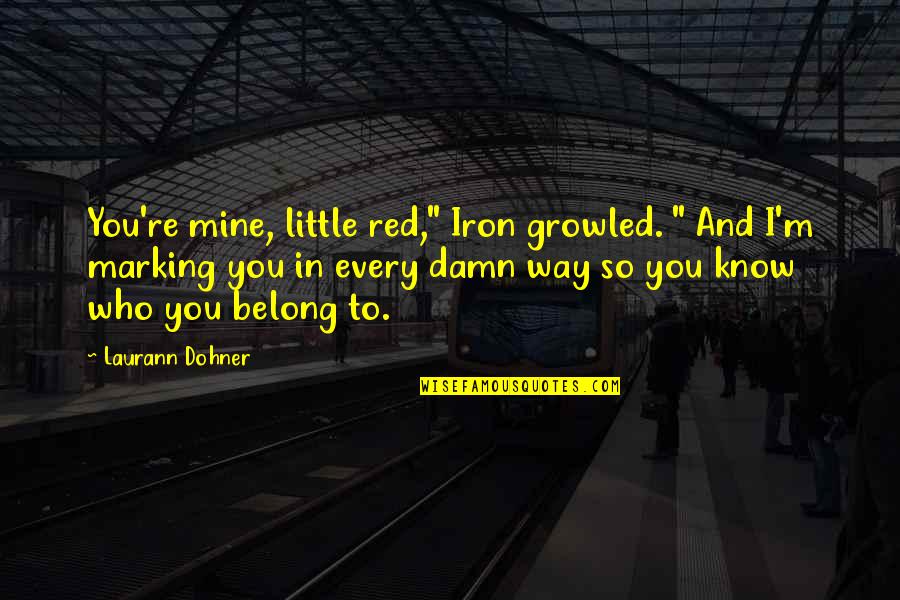 Little Red Quotes By Laurann Dohner: You're mine, little red," Iron growled. " And Little Red Quotes By Laurann Dohner: You're mine, little red," Iron growled. " And