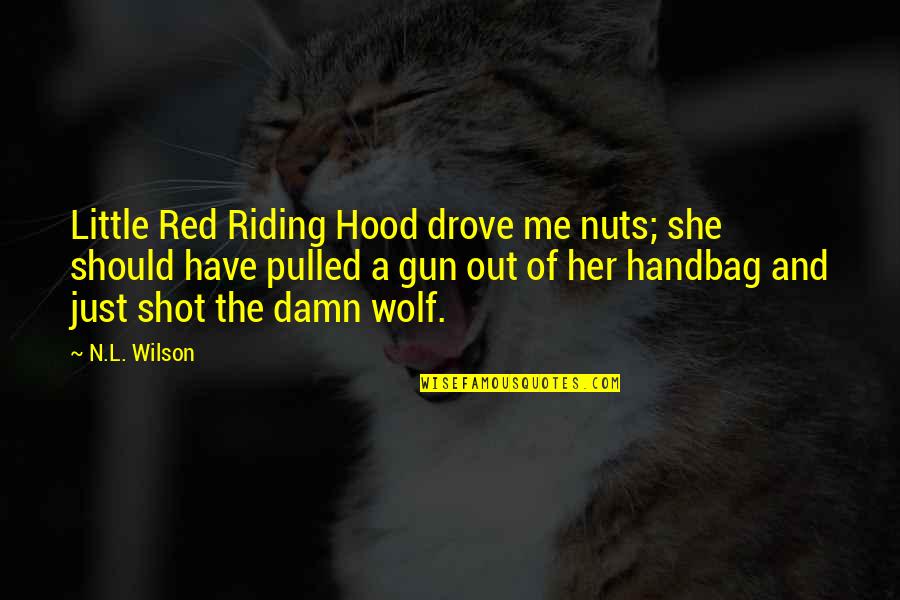 Little Red Quotes By N.L. Wilson: Little Red Riding Hood drove me nuts; she Little Red Quotes By N.L. Wilson: Little Red Riding Hood drove me nuts; she