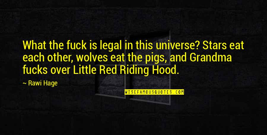 Little Red Quotes By Rawi Hage: What the fuck is legal in this universe? Little Red Quotes By Rawi Hage: What the fuck is legal in this universe?