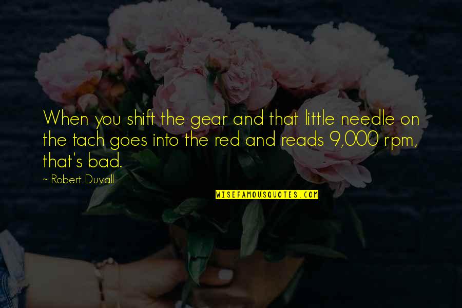 Little Red Quotes By Robert Duvall: When you shift the gear and that little Little Red Quotes By Robert Duvall: When you shift the gear and that little