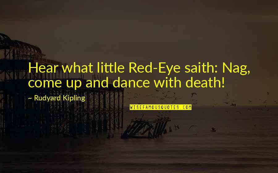 Little Red Quotes By Rudyard Kipling: Hear what little Red-Eye saith: Nag, come up Little Red Quotes By Rudyard Kipling: Hear what little Red-Eye saith: Nag, come up