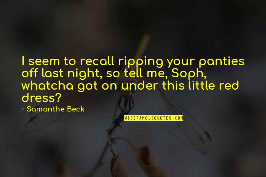 Little Red Quotes By Samanthe Beck: I seem to recall ripping your panties off Little Red Quotes By Samanthe Beck: I seem to recall ripping your panties off