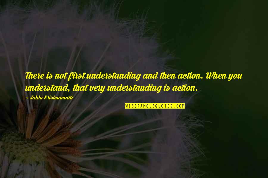 Little Red Riding Hood Fairy Tale Quotes By Jiddu Krishnamurti: There is not first understanding and then action. Little Red Riding Hood Fairy Tale Quotes By Jiddu Krishnamurti: There is not first understanding and then action.