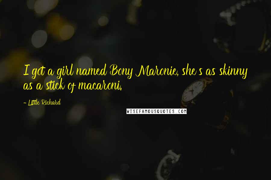 Little Richard quotes: I got a girl named Bony Maronie, she's as skinny as a stick of macaroni.