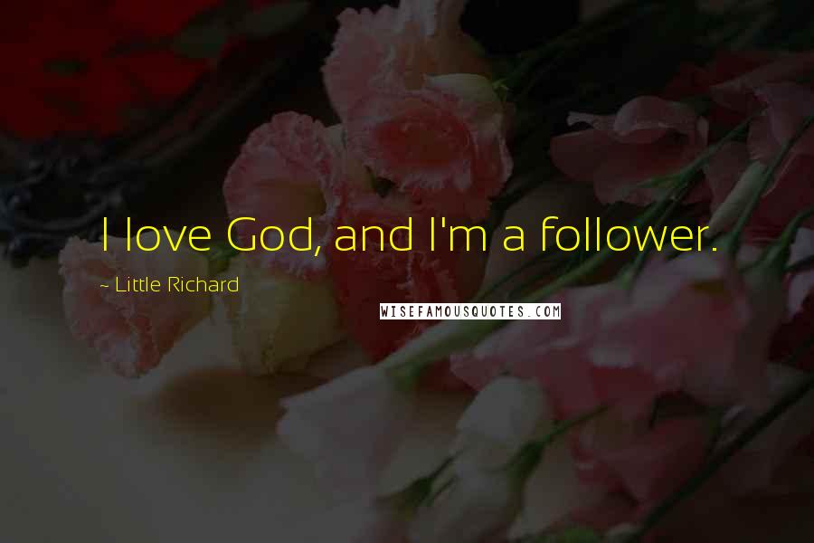 Little Richard quotes: I love God, and I'm a follower.