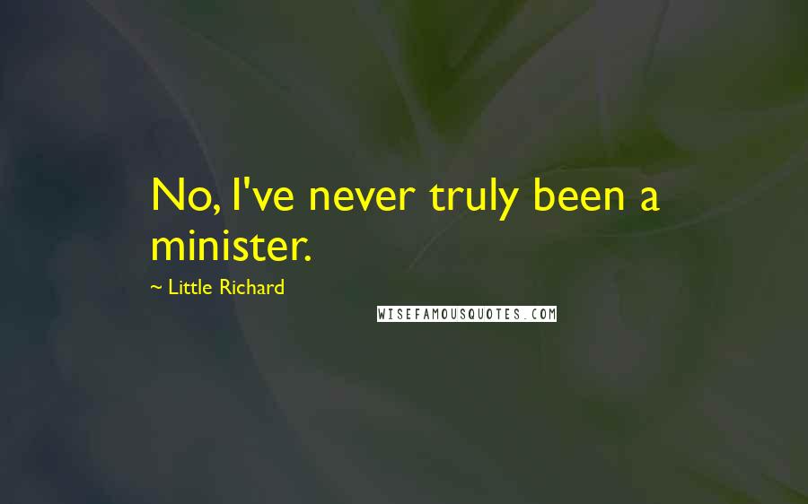 Little Richard quotes: No, I've never truly been a minister.