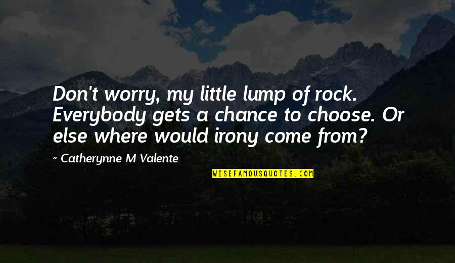 Little Rock Quotes By Catherynne M Valente: Don't worry, my little lump of rock. Everybody