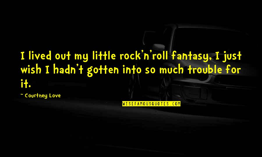 Little Rock Quotes By Courtney Love: I lived out my little rock'n'roll fantasy, I