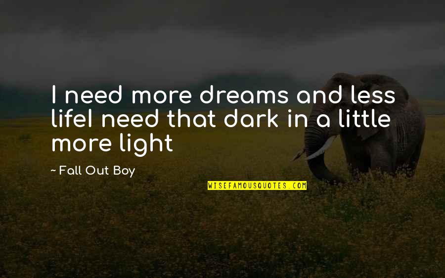 Little Rock Quotes By Fall Out Boy: I need more dreams and less lifeI need