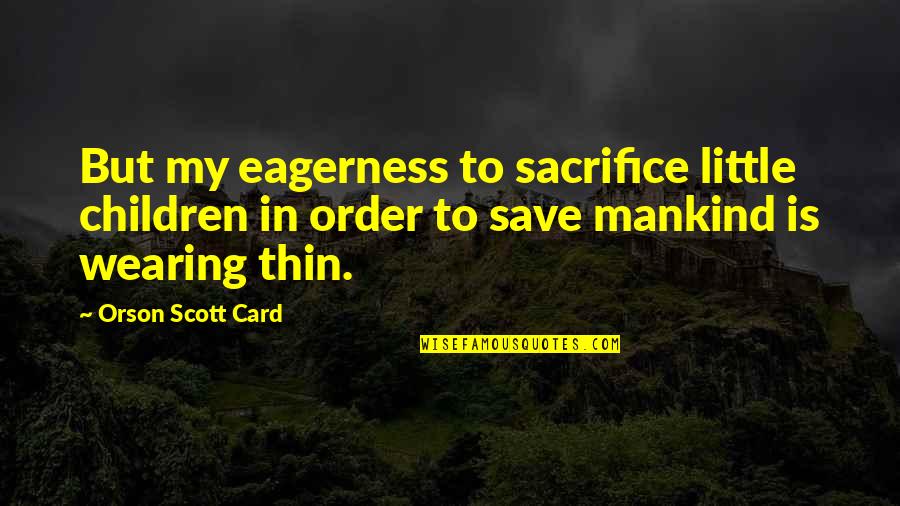 Little Sacrifice Quotes By Orson Scott Card: But my eagerness to sacrifice little children in Little Sacrifice Quotes By Orson Scott Card: But my eagerness to sacrifice little children in