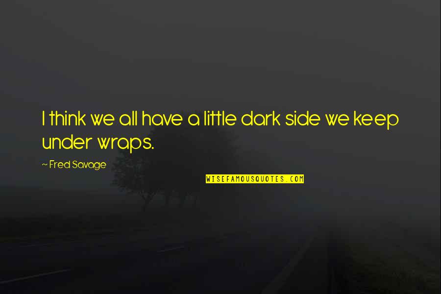 Little Savage Quotes By Fred Savage: I think we all have a little dark