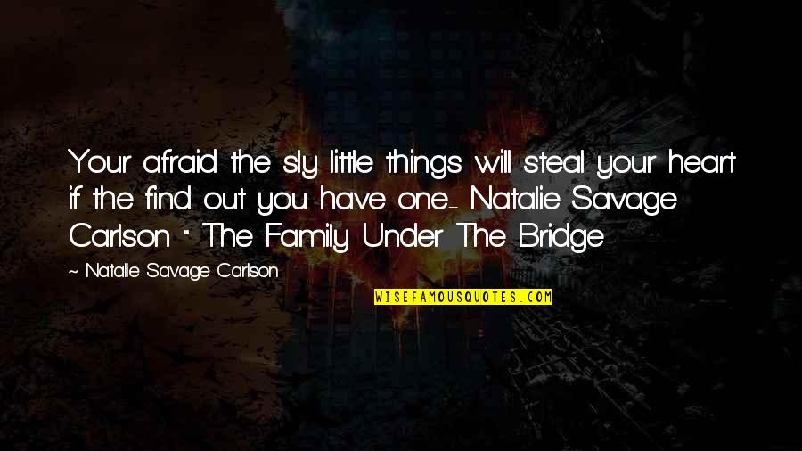 Little Savage Quotes By Natalie Savage Carlson: Your afraid the sly little things will steal