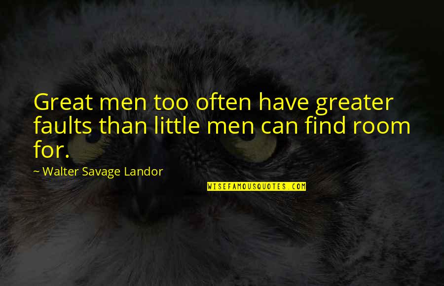 Little Savage Quotes By Walter Savage Landor: Great men too often have greater faults than Little Savage Quotes By Walter Savage Landor: Great men too often have greater faults than