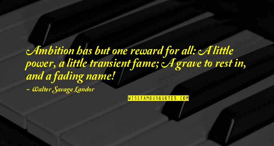 Little Savage Quotes By Walter Savage Landor: Ambition has but one reward for all: A Little Savage Quotes By Walter Savage Landor: Ambition has but one reward for all: A