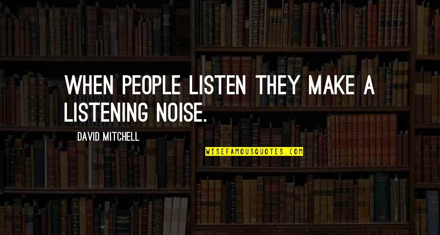 Little Shirley Beans Quotes By David Mitchell: When people listen they make a listening noise.