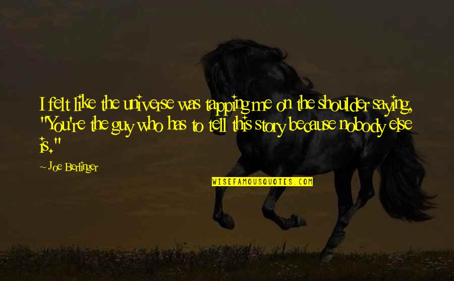 Little Shirley Beans Quotes By Joe Berlinger: I felt like the universe was tapping me