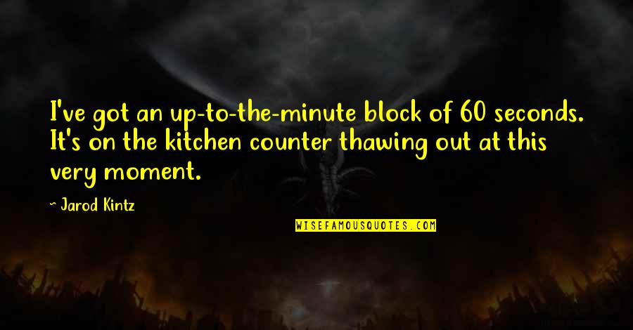 Little Shop Of Horrors Dentist Quotes By Jarod Kintz: I've got an up-to-the-minute block of 60 seconds. Little Shop Of Horrors Dentist Quotes By Jarod Kintz: I've got an up-to-the-minute block of 60 seconds.