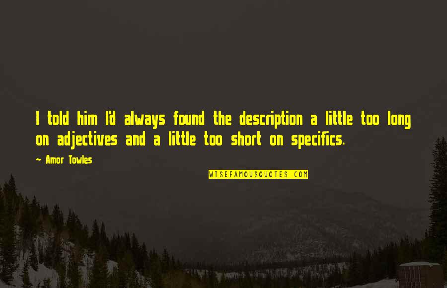 Little Short Quotes By Amor Towles: I told him I'd always found the description Little Short Quotes By Amor Towles: I told him I'd always found the description