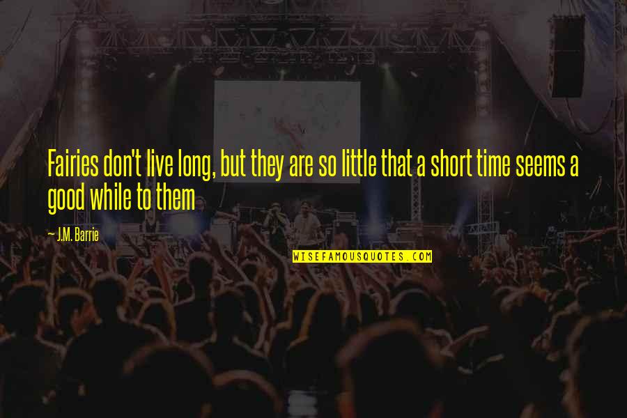Little Short Quotes By J.M. Barrie: Fairies don't live long, but they are so Little Short Quotes By J.M. Barrie: Fairies don't live long, but they are so
