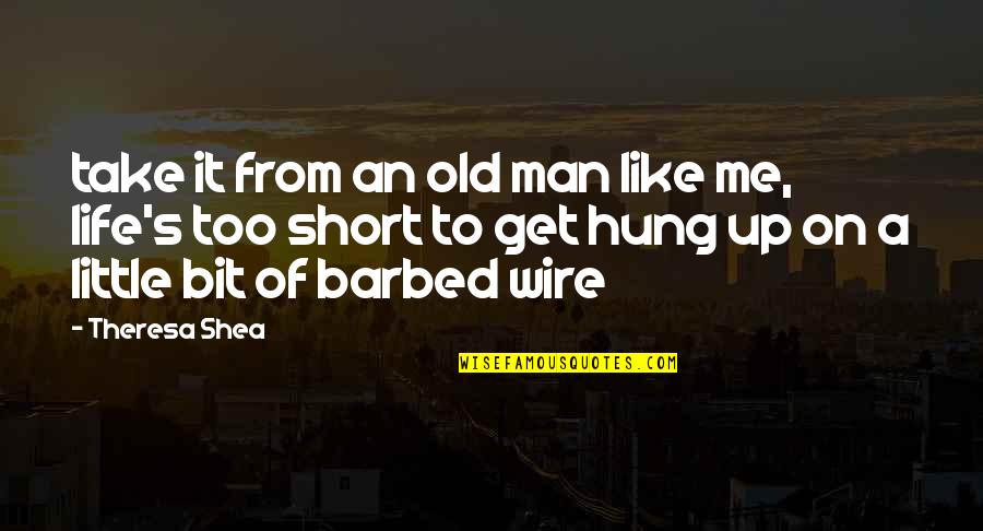 Little Short Quotes By Theresa Shea: take it from an old man like me, Little Short Quotes By Theresa Shea: take it from an old man like me,