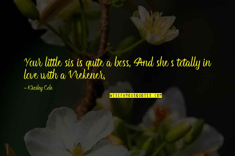 Little Sis Quotes By Kresley Cole: Your little sis is quite a boss. And