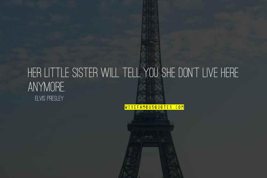 Little Sister Quotes By Elvis Presley: Her little sister will tell you she don't