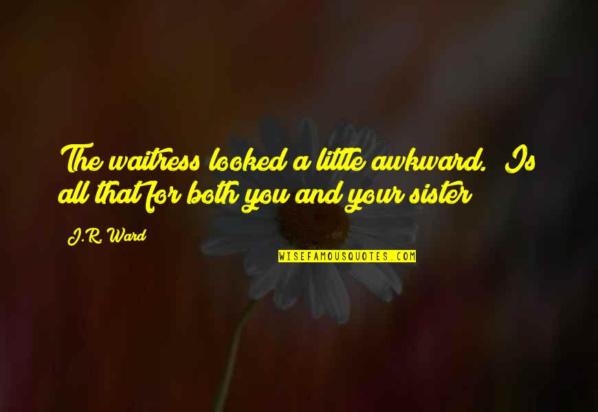 Little Sister Quotes By J.R. Ward: The waitress looked a little awkward. "Is all