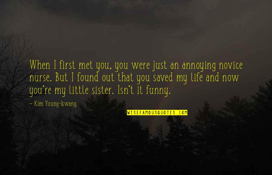 Little Sister Quotes By Kim Young-kwang: When I first met you, you were just