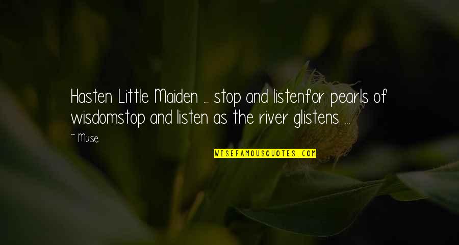 Little Sister Quotes By Muse: Hasten Little Maiden ... stop and listenfor pearls