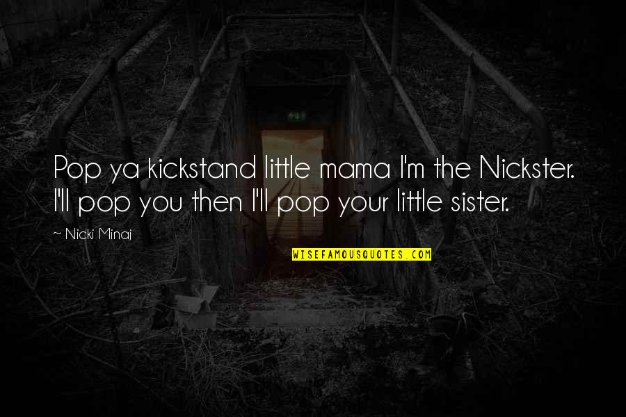 Little Sister Quotes By Nicki Minaj: Pop ya kickstand little mama I'm the Nickster.