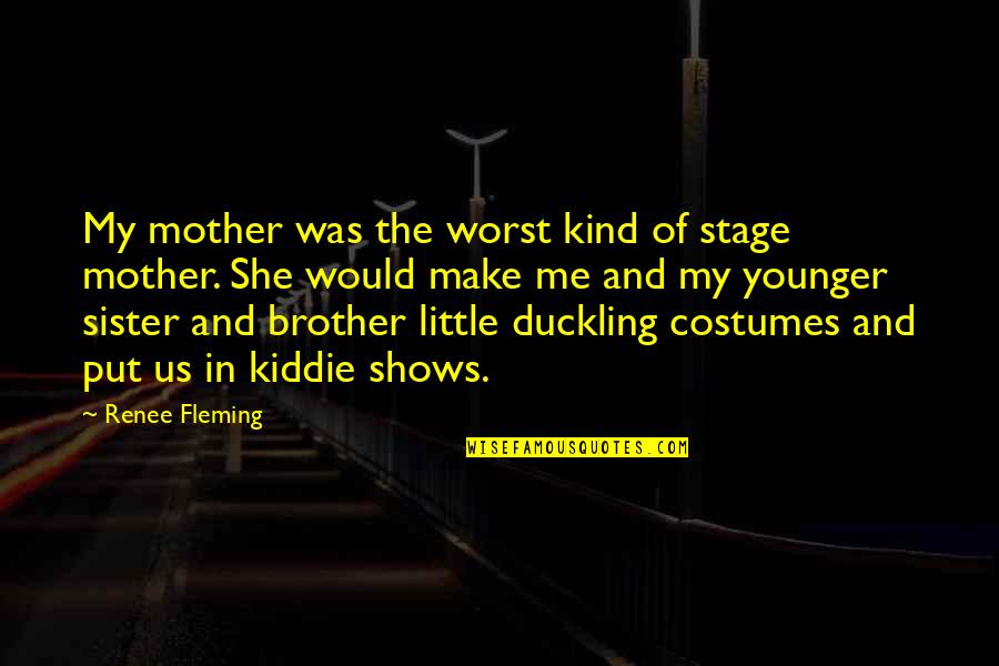 Little Sister Quotes By Renee Fleming: My mother was the worst kind of stage