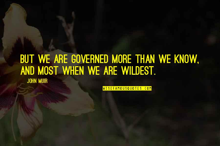 Little Sister Turns 18 Quotes By John Muir: But we are governed more than we know,