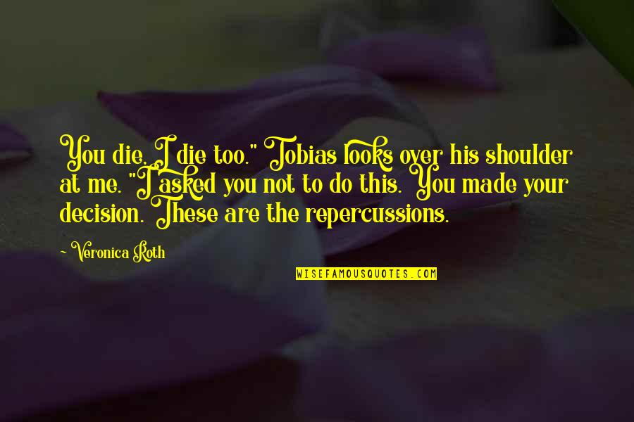 Little Sisters And Big Brothers Quotes By Veronica Roth: You die, I die too." Tobias looks over Little Sisters And Big Brothers Quotes By Veronica Roth: You die, I die too." Tobias looks over