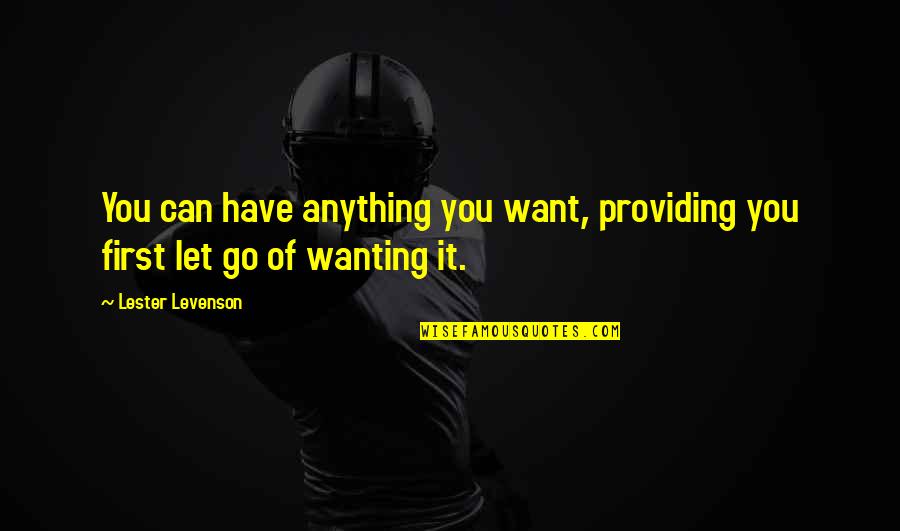 Little Slag Quotes By Lester Levenson: You can have anything you want, providing you