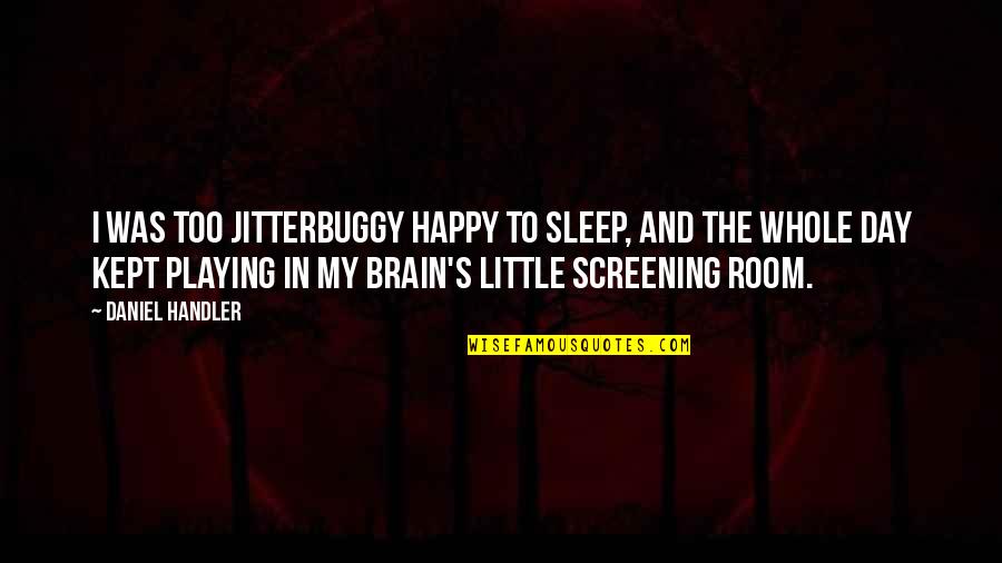 Little Sleep Quotes By Daniel Handler: I was too jitterbuggy happy to sleep, and