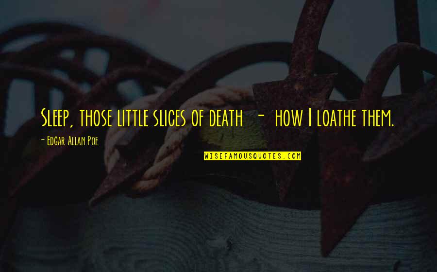 Little Sleep Quotes By Edgar Allan Poe: Sleep, those little slices of death - how