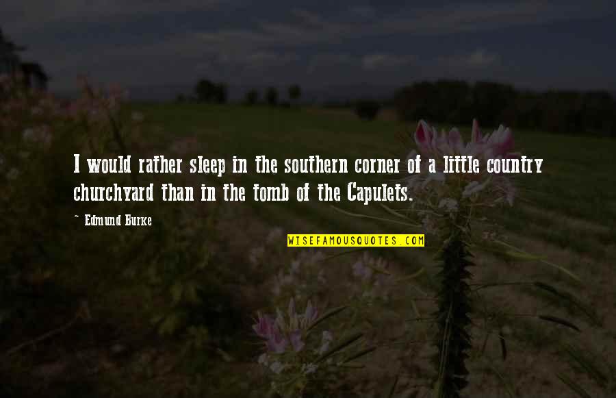 Little Sleep Quotes By Edmund Burke: I would rather sleep in the southern corner