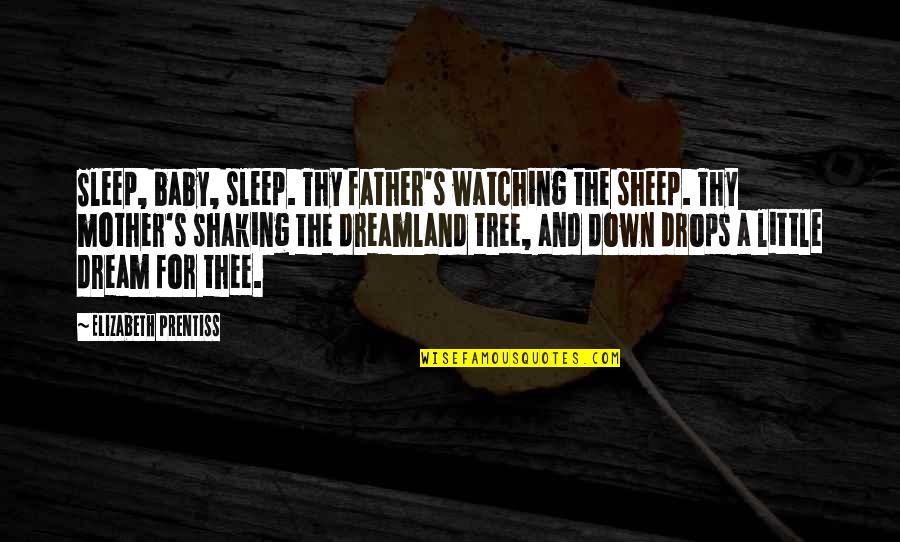 Little Sleep Quotes By Elizabeth Prentiss: Sleep, baby, sleep. Thy father's watching the sheep.