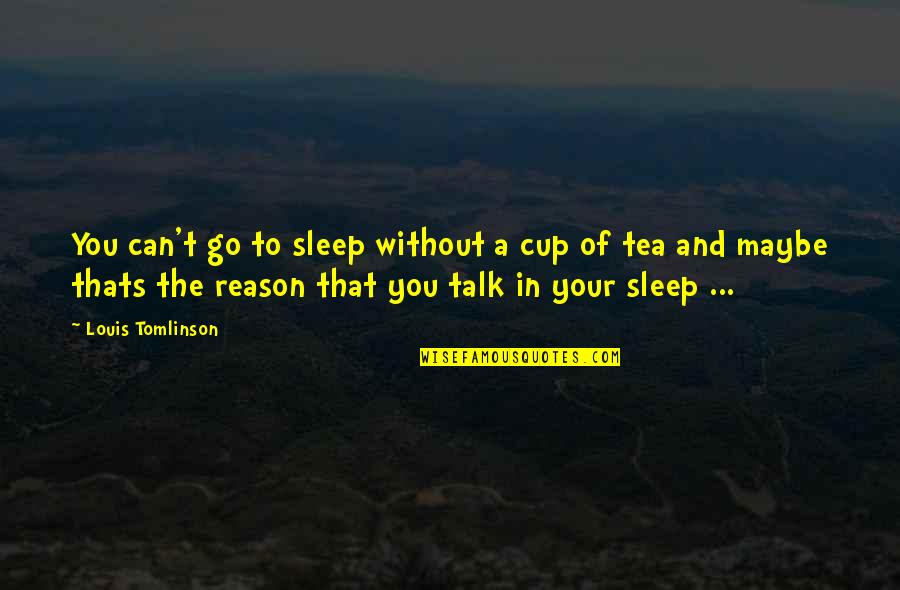 Little Sleep Quotes By Louis Tomlinson: You can't go to sleep without a cup