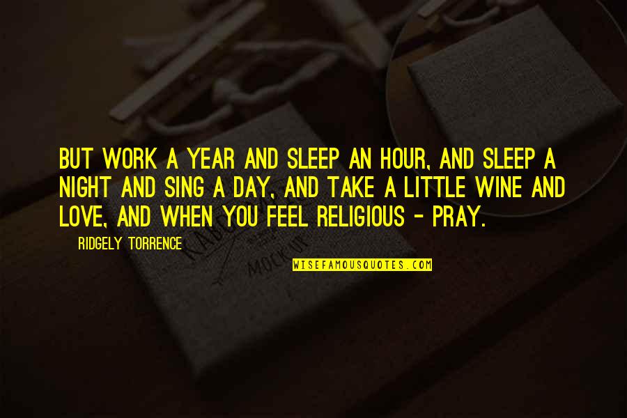 Little Sleep Quotes By Ridgely Torrence: But work a year and sleep an hour,