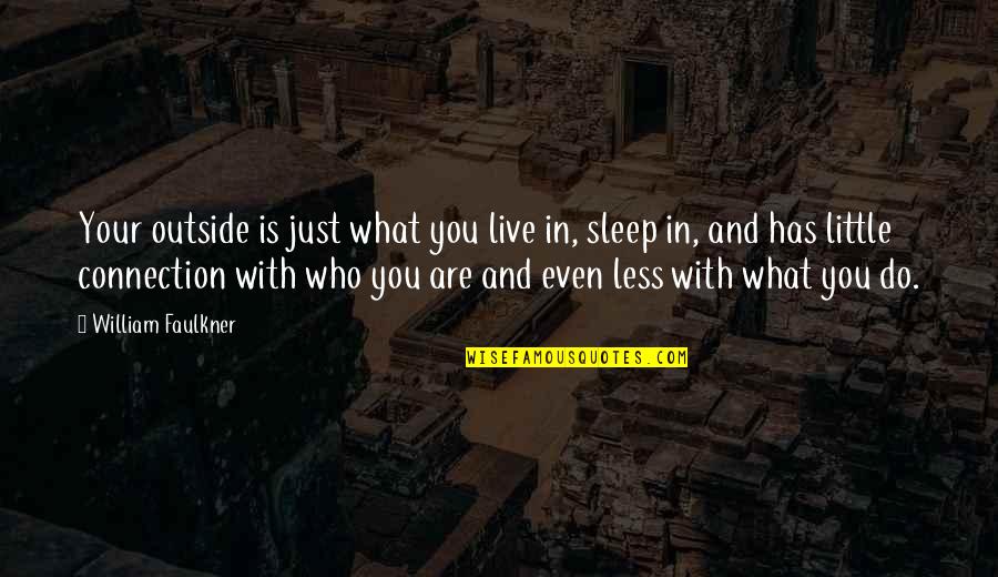 Little Sleep Quotes By William Faulkner: Your outside is just what you live in, Little Sleep Quotes By William Faulkner: Your outside is just what you live in,