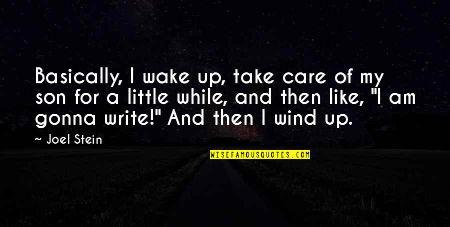 Little Son Quotes By Joel Stein: Basically, I wake up, take care of my