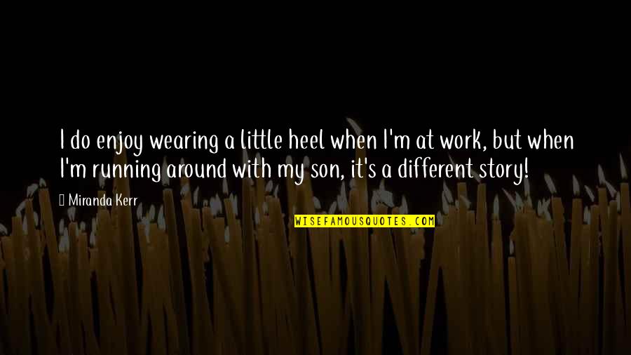 Little Son Quotes By Miranda Kerr: I do enjoy wearing a little heel when