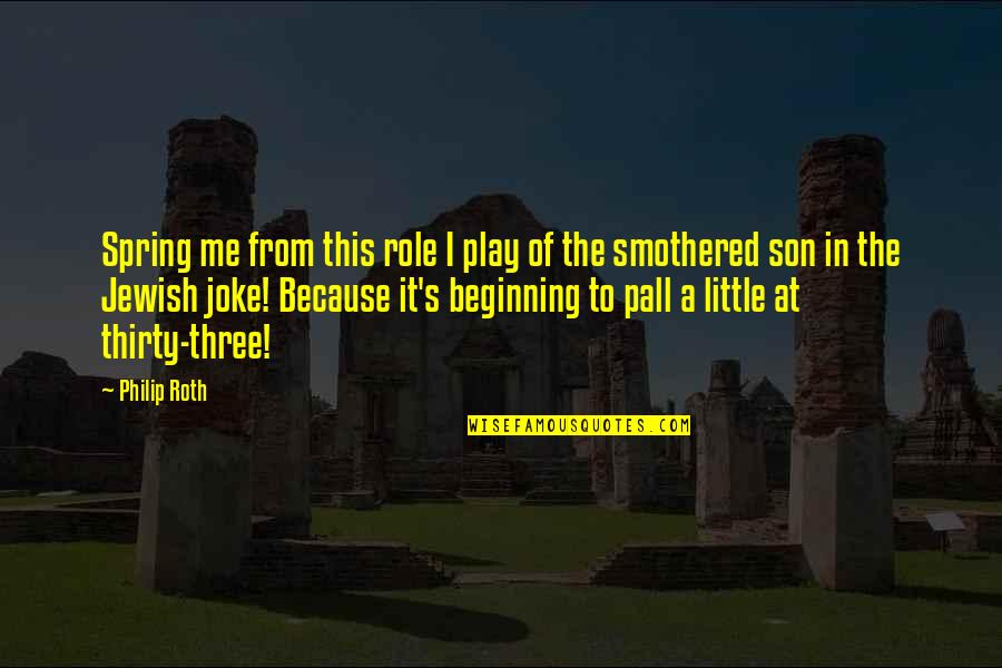 Little Son Quotes By Philip Roth: Spring me from this role I play of