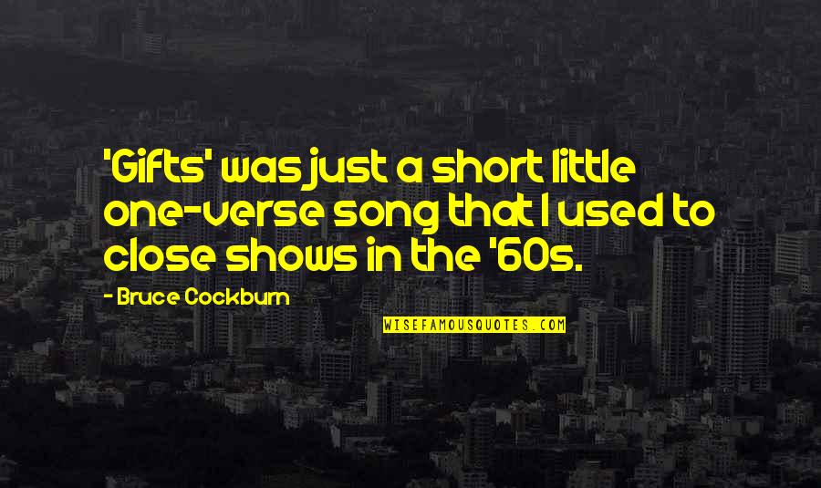 Little Song Quotes By Bruce Cockburn: 'Gifts' was just a short little one-verse song Little Song Quotes By Bruce Cockburn: 'Gifts' was just a short little one-verse song