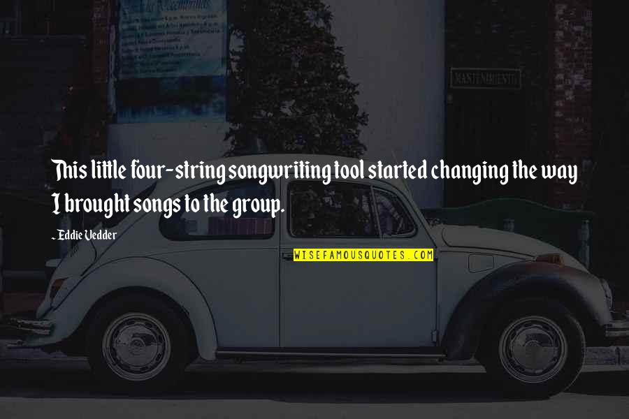 Little Song Quotes By Eddie Vedder: This little four-string songwriting tool started changing the Little Song Quotes By Eddie Vedder: This little four-string songwriting tool started changing the